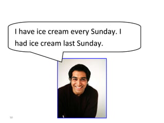 8-6  Let’s Practice I have ice cream every Sunday. I had ice cream last Sunday. 