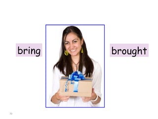 bring brought 8-9  IRREGULAR VERBS (GROUP 2) 