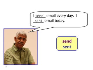 I _____ email every day.  I _____ email today. 8-10  Let’s Practice send sent send sent 