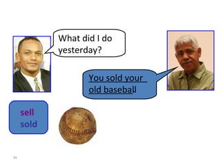 8-11  Let’s Practice What did I do yesterday? You sold your  old baseball sell   sold _____________________. 