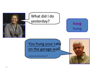 8-11  Let’s Practice What did I do yesterday? You hung your rake on the garage wall hang hung ___________________________________. 
