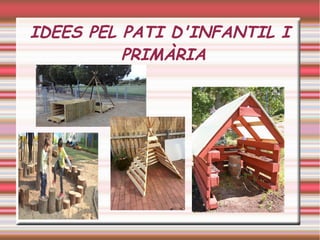 IDEES PEL PATI D'INFANTIL I
PRIMÀRIA
 