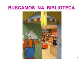BUSCAMOS NA BIBLIOTECA 
4 
 