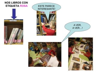 NOS LIBROS CON 
ETIQUETA ROSA ESTE PARECE 
INTERESANTE! 
A VER, 
A VER…! 
5 
 