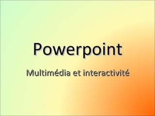 Powerpoint Multimédia et interactivité 