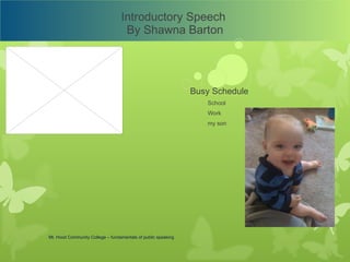 Introductory Speech  By Shawna Barton ,[object Object],[object Object],[object Object],[object Object],Mt. Hood Community College – fundamentals of public speaking 