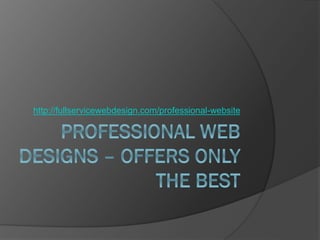 http://fullservicewebdesign.com/professional-website
 