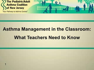 Asthma Management in the Classroom:
    What Teachers Need to Know




1
 