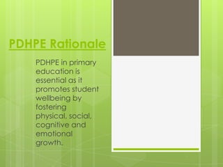 PDHPE Rationale
    PDHPE in primary
    education is
    essential as it
    promotes student
    wellbeing by
    fostering
    physical, social,
    cognitive and
    emotional
    growth.
 