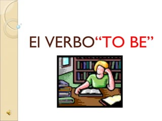 El VERBO “TO BE” 