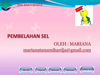 OLEH : MARIANA
marianatanumihardja@gmail.com
SMA BAKTI IDHATA
SK-KD Tujuan Mitosis Meiosis Latihan Soal
 