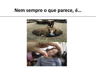 Nem sempre o que parece, é…