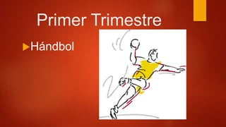 Primer Trimestre
Hándbol
 