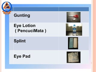 Gunting
Eye Lotion
( PencuciMata )
Splint
Eye Pad
 