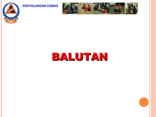 BALUTANBALUTAN
PERTOLONGAN CEMAS
 