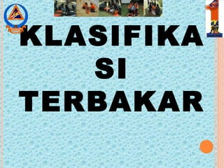 KLASIFIKA
SI
TERBAKAR
 