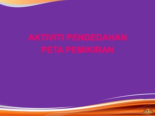 AKTIVITI PENDEDAHAN
  PETA PEMIKIRAN
 