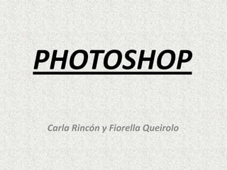 PHOTOSHOP,[object Object],Carla Rincón y Fiorella Queirolo,[object Object]