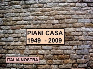 PIANICASA 1949  - 2009 ITALIA NOSTRA 
