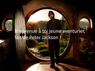 Bienvenue à toi jeune aventurier,
     fan de Peter Jackson !


         …
Bienvenue à toi jeune
Aventurier !
 