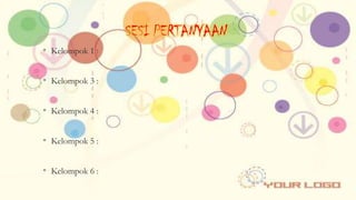 SESI PERTANYAAN
• Kelompok 1 :

• Kelompok 3 :
• Kelompok 4 :
• Kelompok 5 :

• Kelompok 6 :

 