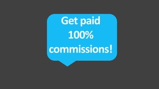 Get paid
100%
commissions!
 