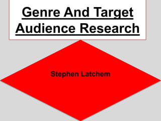 Genre And Target 
Audience Research 
Stephen Latchem 
 