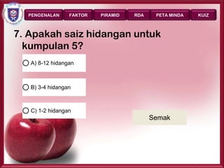 PENGENALAN     FAKTOR   PIRAMID   RDA    PETA MINDA      KUIZ



7. Apakah saiz hidangan untuk
  kumpulan 5?
   A) 8-12 hidangan



   B) 3-4 hidangan



   C) 1-2 hidangan
                                          Semak




                                                        Page 42
 