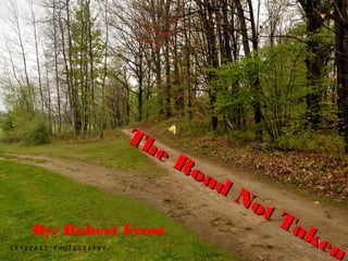 The Road Not Taken
The Road Not Taken
By: Robert Frost
 