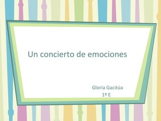 Un concierto de emociones   Gloria Gacitúa   1º E 