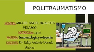 NOMBRE: MIGUEL ANGEL HUACOTA
VELASCO
MATRICULA: 23322
MATERIA: traumatologia y ortopedia
DOCENTE: Dr. Eddy Antonio Dorado
Alanez
 