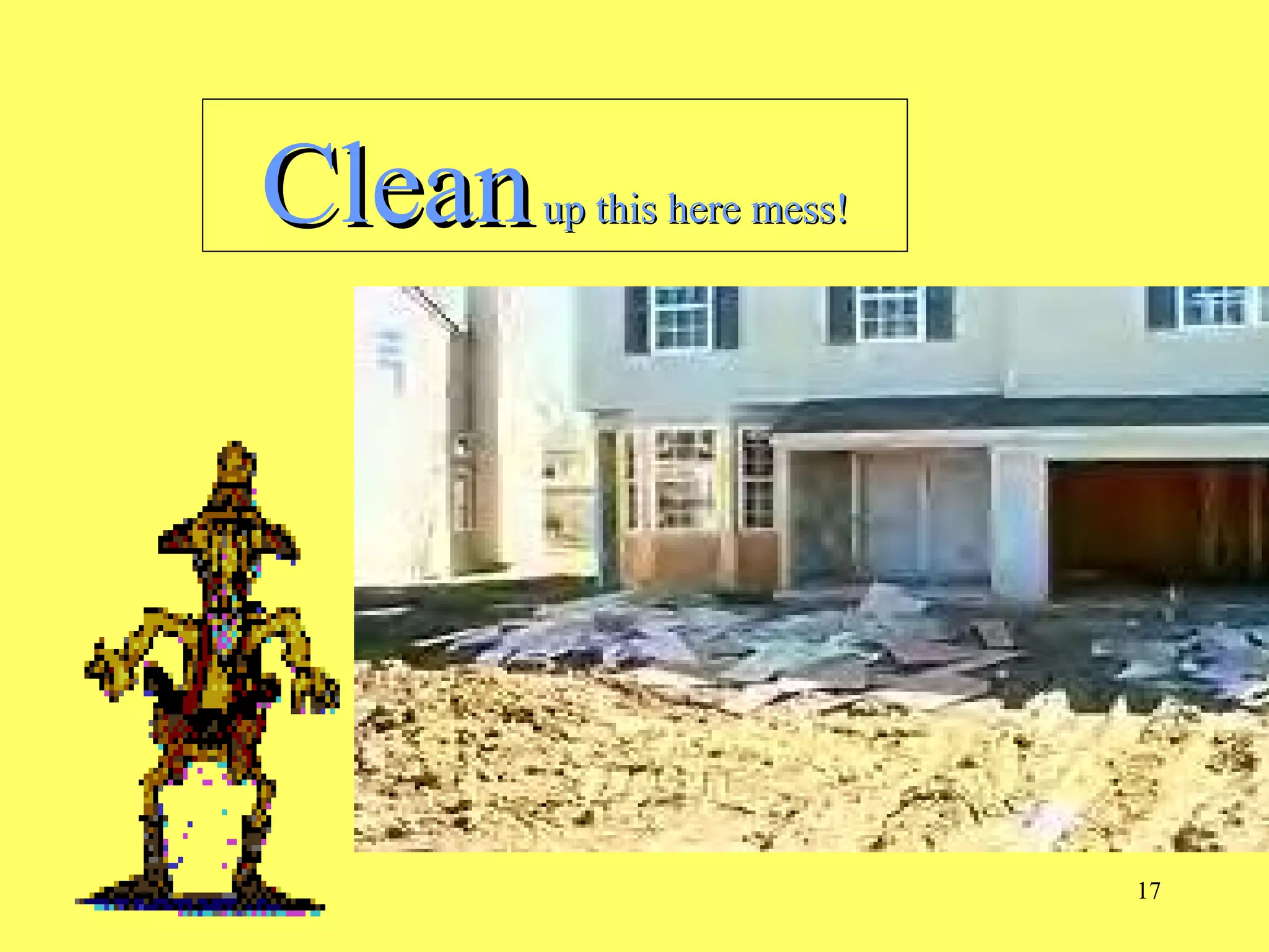 17
CleanCleanup this here mess!up this here mess!
 