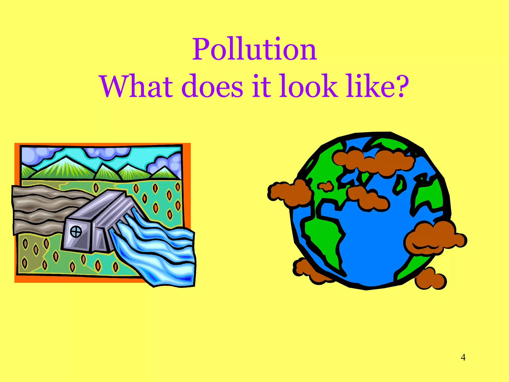 4
Pollution
What does it look like?
 