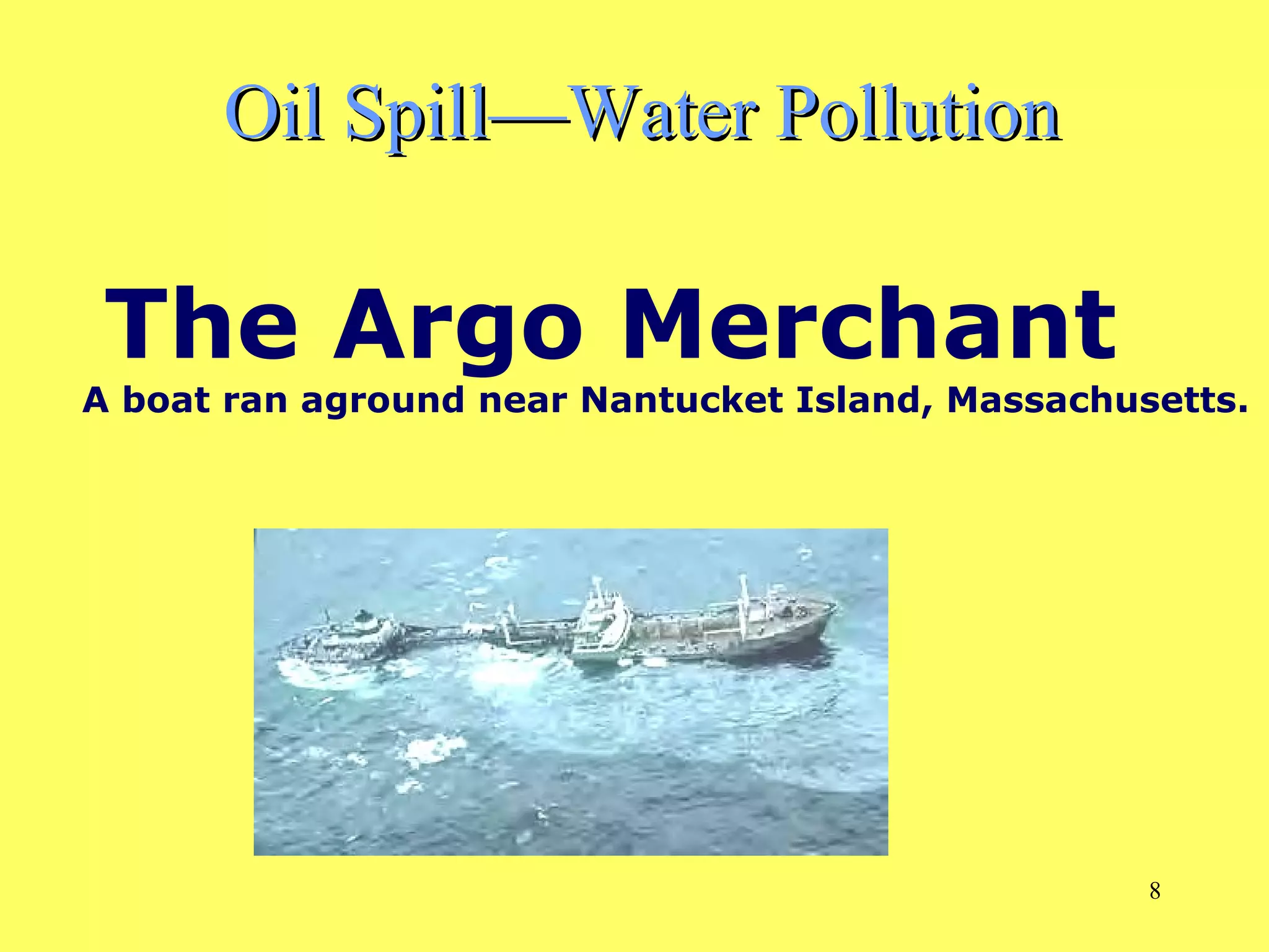 8
The Argo Merchant
A boat ran aground near Nantucket Island, Massachusetts.
Oil Spill—Water PollutionOil Spill—Water Pollution
 