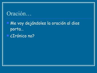 Oración… Me voy dejándoles la oración al dios porta… ¿Irónico no? 