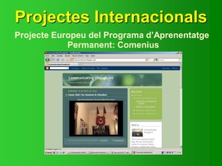 Projectes Internacionals
Projecte Europeu del Programa d’Aprenentatge
Permanent: Comenius
 