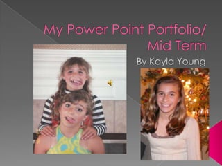 My Power Point Portfolio/ Mid Term By Kayla Young 