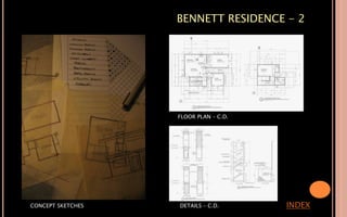 BENNETT RESIDENCE - 2
INDEXCONCEPT SKETCHES
FLOOR PLAN – C.D.
DETAILS – C.D.
 