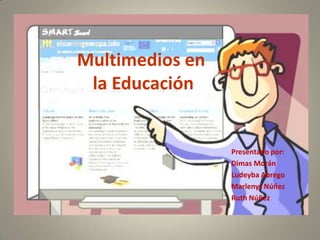 Multimedios en
 la Educación


                 Presentado por:
                 Dimas Morán
                 Ludeyba Abrego
                 Marlenys Núñez
                 Ruth Núñez
 