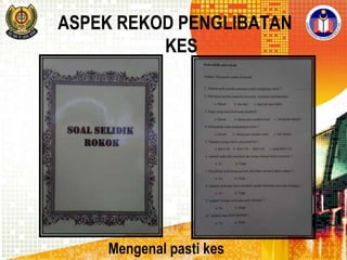 ASPEK REKOD PENGLIBATAN
KES

Mengenal pasti kes

 
