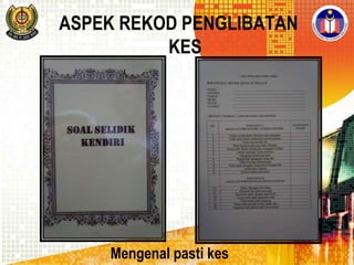 ASPEK REKOD PENGLIBATAN
KES

Mengenal pasti kes

 