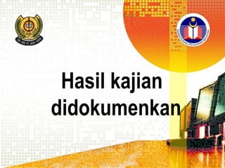 Hasil kajian
didokumenkan

 