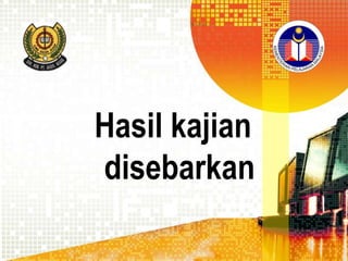 Hasil kajian
disebarkan

 