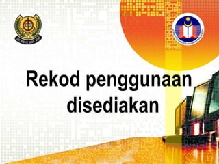 Rekod penggunaan
disediakan

 