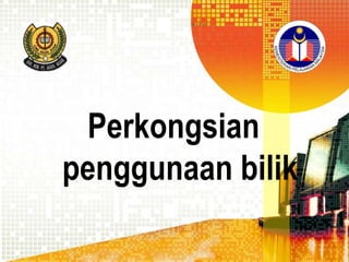 Perkongsian
penggunaan bilik

 