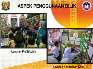 ASPEK PENGGUNAAN BILIK

Lawatan PraSekolah

Lawatan Pendidikan Khas

 
