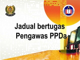 Jadual bertugas
Pengawas PPDa

 