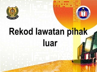 Rekod lawatan pihak
luar

 