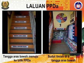 LALUAN PPDa

Tangga aras bawah menuju
ke bilik PPDa

Sudut ilmiah di bawah
tangga aras bawah

 