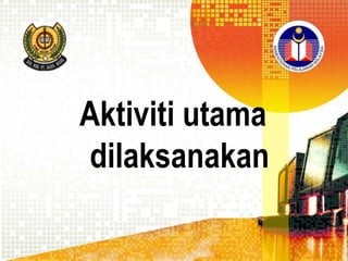Aktiviti utama
dilaksanakan

 